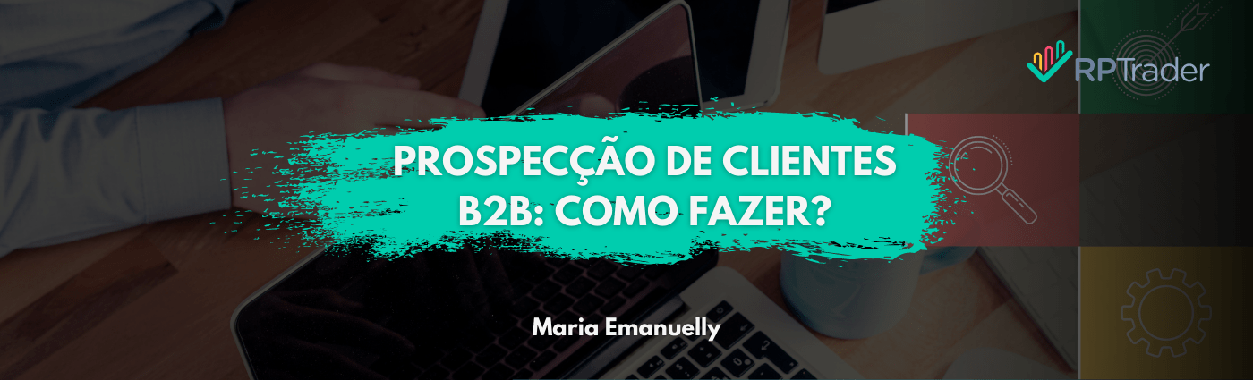 PROSPECÇÃO DE CLIENTES B2B: COMO FAZER?